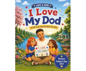 I Love My Dad. A Fill-In & Coloring Book for Kids from the Lake & Nori Learn to Read Series: A Personalized Father’s Day Keepsake with Fill-In Prompts ... and Love Notes he will Cherish Forever.