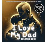 I love my dad coloring book: 75 Illustrations Celebrating the Bond Between Father and Child - Heartwarming Scenes to Color, Share, and Cherish Together