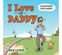I Love My Daddy: Adventures with Daddy: A heartwarming children's book about the joy of spending time together