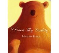 I Love My Daddy by Sebastien Braun Braun, Sebastien (Auteur)