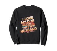 I Love My Dog More Than My Husband Wife Pet Owner -- Sweatshirt