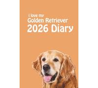 i love my Golden Retriever 2026 Diary: Dog Lovers Weekly & Monthly Planner - Week to View on 2 Pages - January to December - 6" x 9"