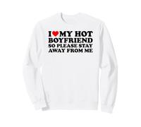 I Love My Hot Boyfriend So Please Stay Away from Me Sweatshirt