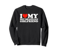 I Love My Hot Brazilian Girlfriend Sweatshirt