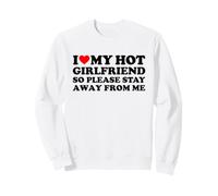 I Love My Hot Girlfriend So Please Stay Away from Me Sweatshirt