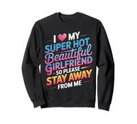 I Love My Hot Girlfriend Stay Away from Me - Sweatshirt