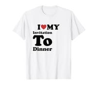 I Love My Invitation to Dinner T-Shirt