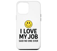 I Love My Job Said No One Ever Funny Office Humor Apparel Coque pour iPhone 12 Pro Max
