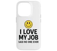 I Love My Job Said No One Ever Funny Office Humor Apparel Coque pour iPhone 14 Pro