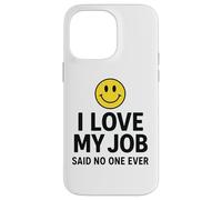 I Love My Job Said No One Ever Funny Office Humor Apparel Coque pour iPhone 14 Pro Max