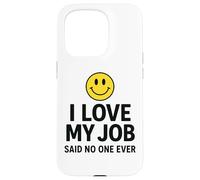 I Love My Job Said No One Ever Funny Office Humor Apparel Coque pour iPhone 15 Pro
