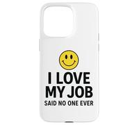 I Love My Job Said No One Ever Funny Office Humor Apparel Coque pour iPhone 15 Pro Max