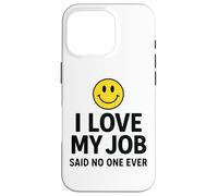 I Love My Job Said No One Ever Funny Office Humor Apparel Coque pour iPhone 16 Pro