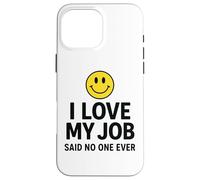 I Love My Job Said No One Ever Funny Office Humor Apparel Coque pour iPhone 16 Pro Max