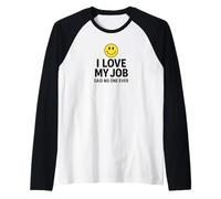 I Love My Job Said No One Ever Funny Office Humor Apparel Manche Raglan