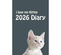 i love my Kitten 2026 Diary: Cat Lovers Weekly & Monthly Planner - Week to View on 2 Pages - January to December - 6" x 9"