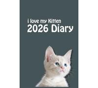 i love my Kitten 2026 Diary: Cat Lovers Weekly & Monthly Planner - Week to View on 2 Pages - January to December - 6" x 9"