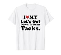 I Love My Let's Get Down to Brass Tacks. T-Shirt