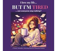 I LOVE MY LIFE… BUT I’M TIRED: A Relatable Colouring Book for Busy Women Who Feel Overwhelmed and Mentally Exhausted