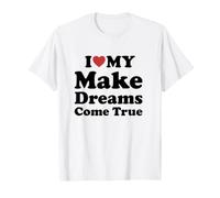 I Love My Make Dreams Come True T-Shirt