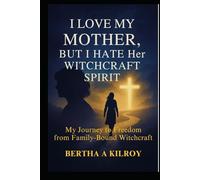 I Love My Mother, But I Hate Her Witchcraft Spirit.: My Journey to Freedom from Family-Bound Witchcraft