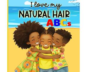 I Love My Natural Hair ABCs: An Empowering Alphabet Book of Embracing Curls and Coils- Includes Thoughtful Affirmations for Young Black Girls and Boys