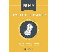 I Love My Omelette Maker: The Only Omelette Maker Recipe Book You'll Ever Need