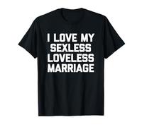 I Love My Sexless Loveless Marriage - Dire drôle sarcastique T-Shirt