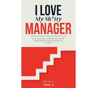 I Love My Sh*tty Manager: A survival guide to dealing with terrible bosses and how not to become one yourself