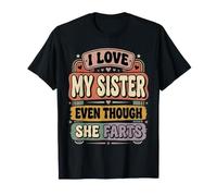 I Love My Sister Even Though She Farts Sibling Jokes |- T-Shirt