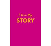 I Love My Story: An Inspirational Lined Journal to Document Your Journey, Capture Your Thoughts Write Positive Affirmations and Your Own Unique Story ... a gift for women, men, girl, boy and friend