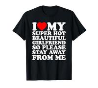I Love My Super Hot Beautiful Girlfriend Stay Away from Me T-Shirt