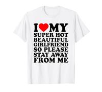 I Love My Super Hot Beautiful Girlfriend Stay Away from Me T-Shirt