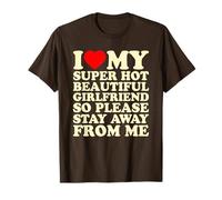 I Love My Super Hot Beautiful Girlfriend Stay Away from Me T-Shirt