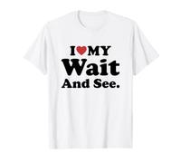 I Love My Wait and See. T-Shirt