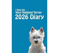 i love my West Highland Terrier 2026 Diary: Westie Lovers Weekly & Monthly Planner - Week to View on 2 Pages - January to December - 6" x 9"