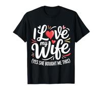 I Love My Wife. Yes, She Bought Me This. - T-Shirt