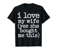 I Love My Wife. Yes, She Bought Me This. - T-Shirt