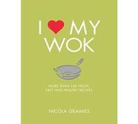 I Love My Wok: More Than 100 Fresh, Fast and Healthy Recipes - [Livre en VO] Nicola Graimes (Auteur)