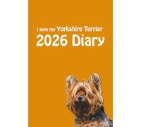 i love my Yorkshire Terrier 2026 Diary: Yorkie Lovers Weekly & Monthly Planner - Week to View on 2 Pages - January to December - 6" x 9"