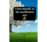 I love myself, so the world loves me!: Positive Affirmation, Motivational and Inspirational Notebook