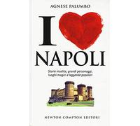 I love Napoli. Storie insolite, grandi personaggi, luoghi magici e leggende popolari