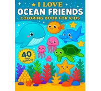I LOVE OCEAN FRIENDS: Coloring Book for Kids: 40 Fun Designs of Cute Sea Animals for Toddlers and Kids Ages 3-6