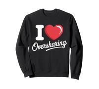 I Love Oversharing Social Media Too Much Information Honnête Sweatshirt
