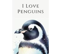 I Love Penguins: Celebrate Your Love for Penguins with This Adorable and Practical Notebook!