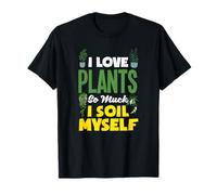 I Love Plants So Much I Soil Myself Jardinage Amusant T-Shirt
