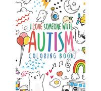 I Love Someone With Autism Coloring Book: Autism Awareness Through A Fun Positive Uplifting Coloring Book Perfect For Kids Teens Adults Family And Friends Of Autistic Community