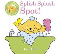 I Love Spot Baby Books Splish Splash Spot by Eric Hill Eric Hill, (Auteur)