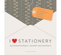 I Love Stationery: Inspirational techniques, materials, and practitioners