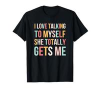 I Love Talking to Myself She Totally Gets Me drôle Mignon T-Shirt